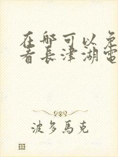 在哪可以免费观看长津湖电影