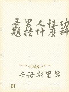 看男人性功能问题挂什么科