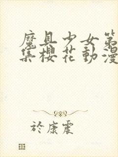 魔具少女第00集樱花动漫