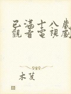 已满十八岁免费观看电视剧的网站