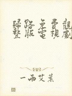 归路免费观看完整版电视剧全集高清