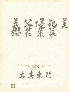 义父侵犯美嫁娘樱花叶菜