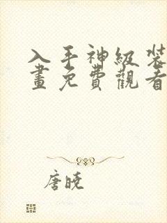 入手神级装备漫画免费观看下拉式