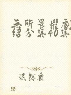 无所畏惧剧情介绍分集40集