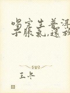 喝完生普洱茶肚子胀气,还放屁