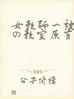 女教师～被淫辱の教室原有纪