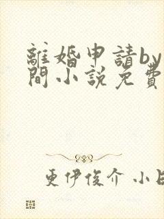离婚申请by云间小说免费阅读全文