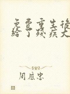 免费重生后我嫁给了残疾大佬小说