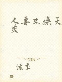 人妻又操天操夜爽