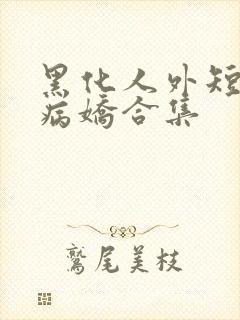 黑化人外短篇集病娇合集