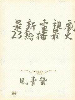 最新电视剧2023热播最火剧在线观看古装