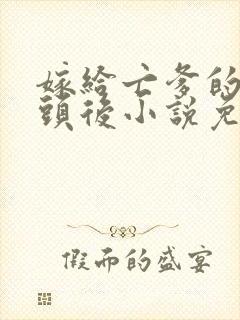 嫁给亡爹的死对头后小说免费阅读