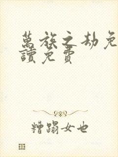 万族之劫免费阅读免费