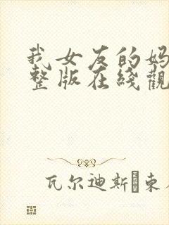 我女友的妈妈完整版在线观看