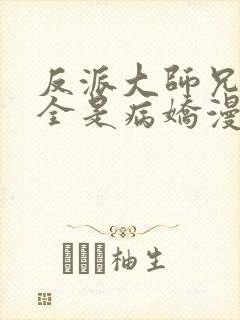 反派大师兄师妹全是病娇漫画免费