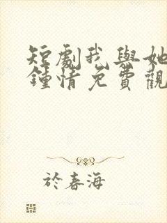 短剧我与她一见钟情免费观看