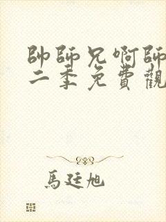 帅师兄啊师兄第二季免费观看