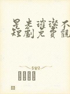 星光璀璨不及你短剧免费观看