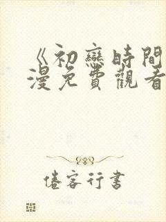 《初恋时间》动漫免费观看全集高清