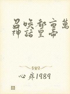 召唤都市万界之神话皇帝