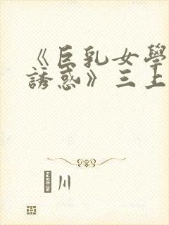 《巨乳女学生の诱惑》三上