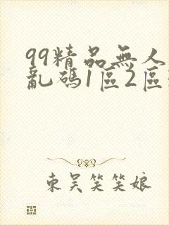 99精品无人区乱码1区2区3区