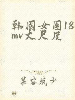 韩国女团18禁mv大尺度