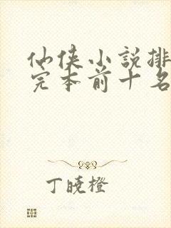 仙侠小说排行榜完本前十名