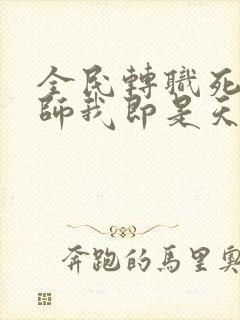 全民转职死灵法师我即是天灾林默语章节目录