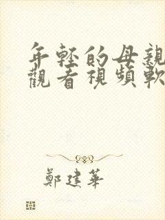 年轻的母亲在线观看视频软件