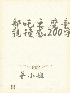 哪吒之魔童降世观后感200字左右