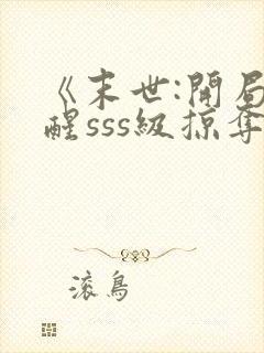 《末世:开局觉醒sss级掠夺天赋》