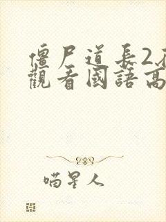 僵尸道长2在线观看国语高清免费