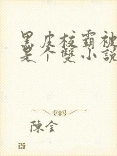 黑皮校霸被发现是个双小说