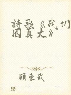 诗歌《我们的祖国真大》