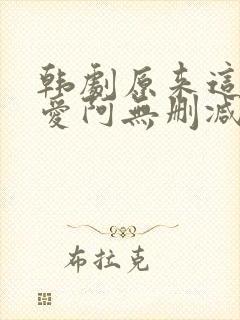 韩剧原来这就是爱阿无删减版