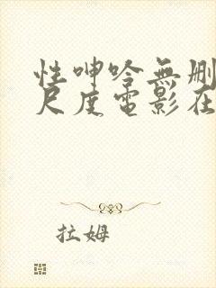 性呻吟无删减大尺度电影在线观看