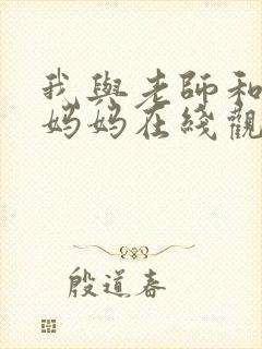 我与老师和朋友妈妈在线观看