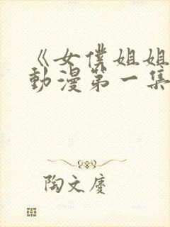 《女仆姐姐1》动漫第一集