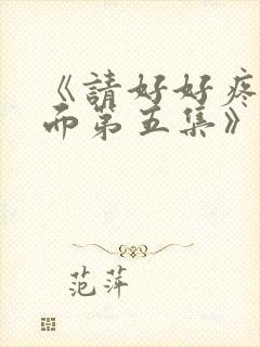 《请好好疼爱里面第五集》真人