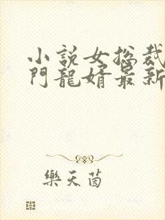 小说女总裁的上门龙婿最新章节
