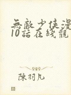 无敌少侠漫画110话在线观看