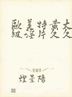 欧美特黄大片一级淫片久久封面