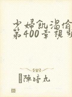 少妇饥渴偷公乱第400章视频