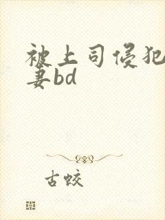 被上司侵犯的人妻bd