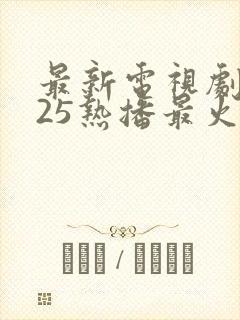 最新电视剧2025热播最火剧免费观