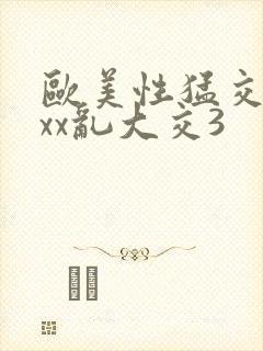 欧美性猛交ⅹxxx乱大交3封面