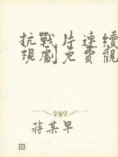 抗战片连续剧电视剧免费观看