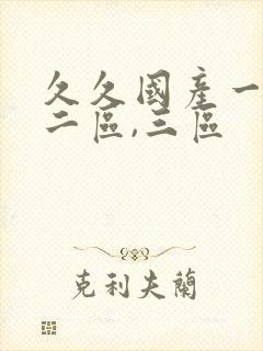 久久国产一区,二区,三区