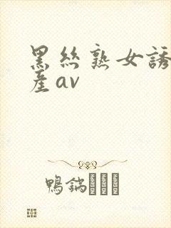 黑丝熟女诱惑国产av封面